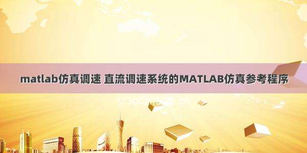 matlab仿真调速 直流调速系统的MATLAB仿真参考程序