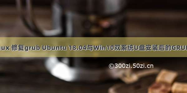 u盘linux 修复grub Ubuntu 18.04与Win10双系统U盘安装后的GRUB2修复