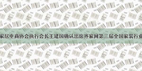 中国家居电商协会执行会长王建国确认出席齐家网第三届全国家装行业峰会