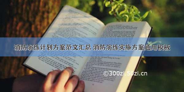 消防演练计划方案范文汇总 消防演练实施方案通用模板