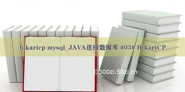 hikaricp mysql_JAVA连接数据库 #03# HikariCP