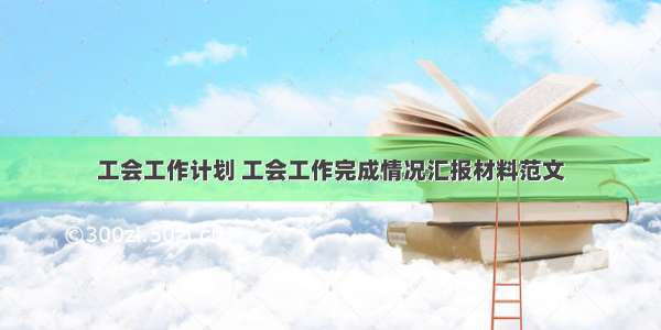 工会工作计划 工会工作完成情况汇报材料范文