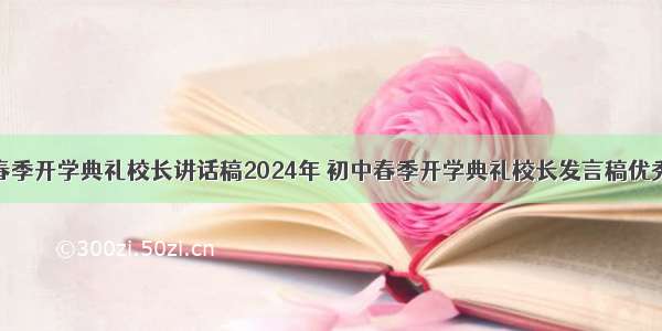 初中春季开学典礼校长讲话稿2024年 初中春季开学典礼校长发言稿优秀范文