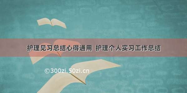 护理见习总结心得通用  护理个人实习工作总结