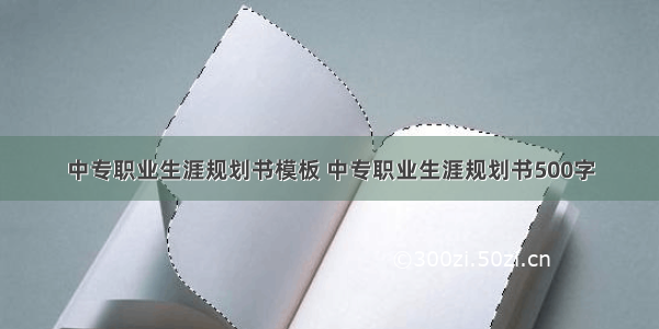 中专职业生涯规划书模板 中专职业生涯规划书500字