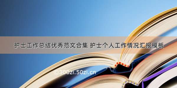 护士工作总结优秀范文合集 护士个人工作情况汇报模板