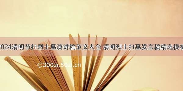 2024清明节扫烈士墓演讲稿范文大全 清明烈士扫墓发言稿精选模板