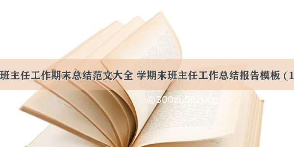 小学班主任工作期末总结范文大全 学期末班主任工作总结报告模板 (10篇）