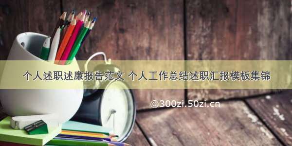 个人述职述廉报告范文 个人工作总结述职汇报模板集锦