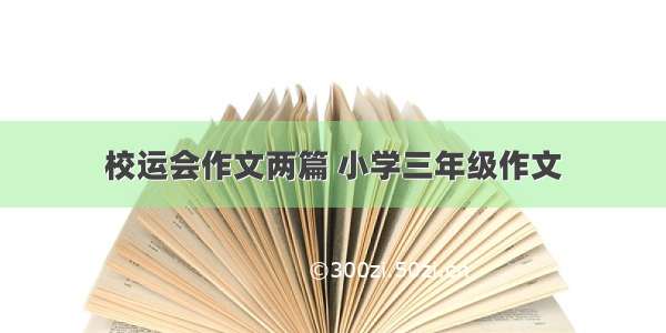 校运会作文两篇 小学三年级作文