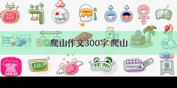 爬山作文300字 爬山