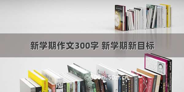 新学期作文300字 新学期新目标