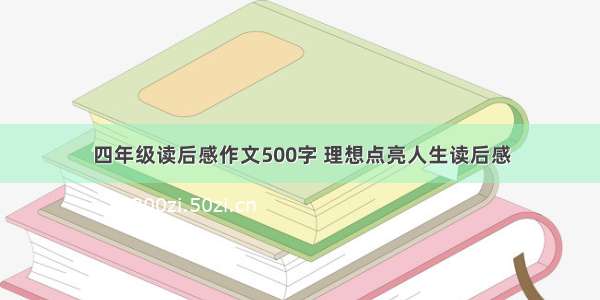 四年级读后感作文500字 理想点亮人生读后感