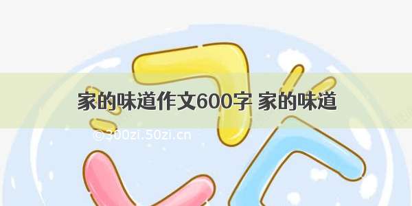 家的味道作文600字 家的味道