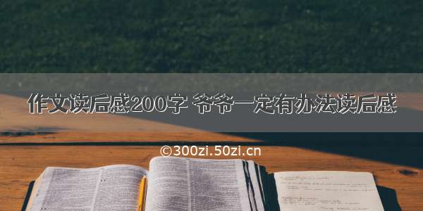 作文读后感200字 爷爷一定有办法读后感