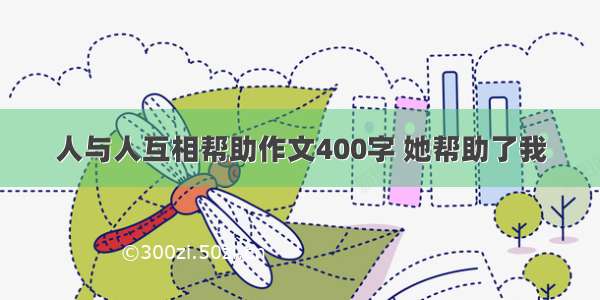 人与人互相帮助作文400字 她帮助了我