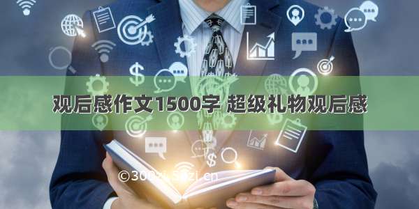 观后感作文1500字 超级礼物观后感