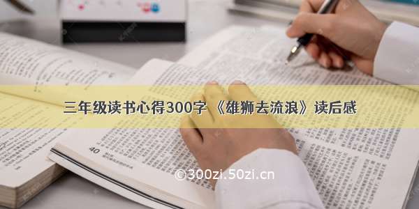 三年级读书心得300字 《雄狮去流浪》读后感