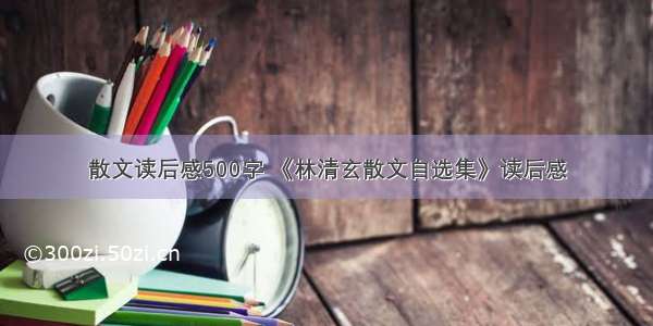 散文读后感500字 《林清玄散文自选集》读后感