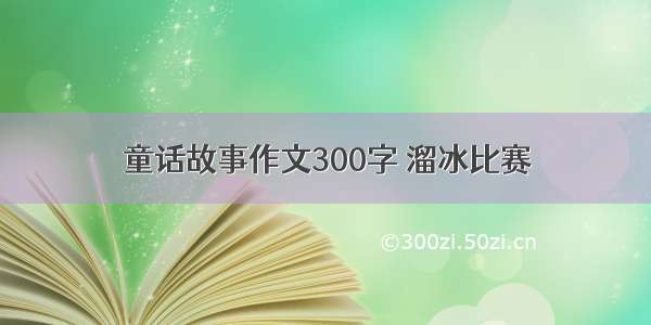 童话故事作文300字 溜冰比赛