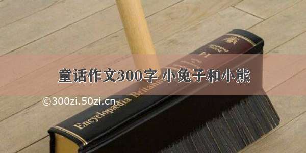 童话作文300字 小兔子和小熊