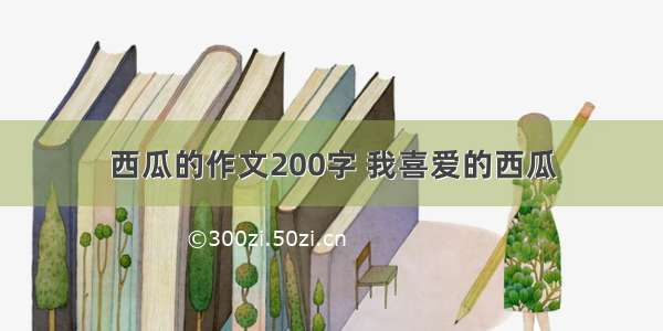 西瓜的作文200字 我喜爱的西瓜