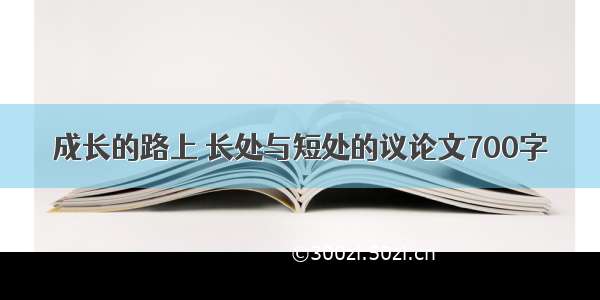 成长的路上 长处与短处的议论文700字