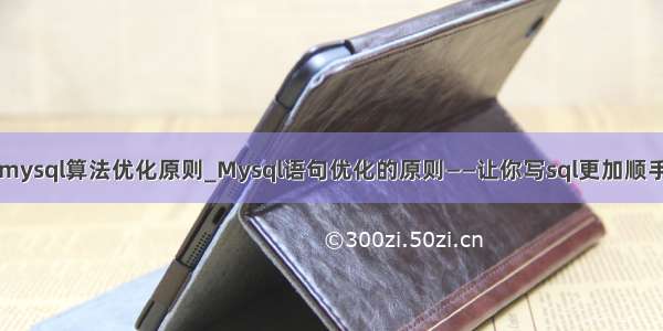 mysql算法优化原则_Mysql语句优化的原则——让你写sql更加顺手