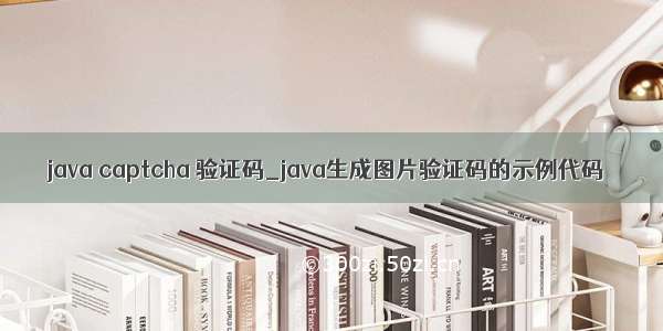 java captcha 验证码_java生成图片验证码的示例代码