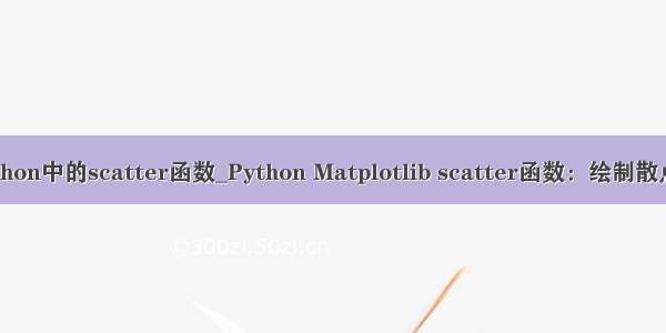 python中的scatter函数_Python Matplotlib scatter函数：绘制散点图