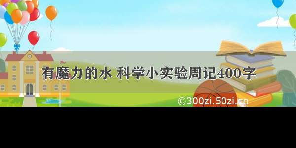 有魔力的水 科学小实验周记400字