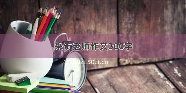 采访老师作文300字