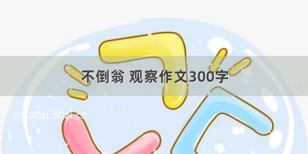 不倒翁 观察作文300字