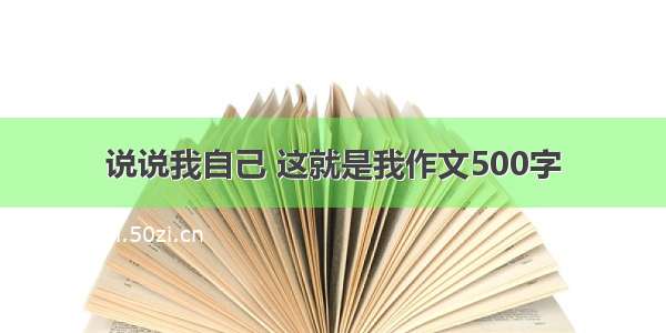 说说我自己 这就是我作文500字