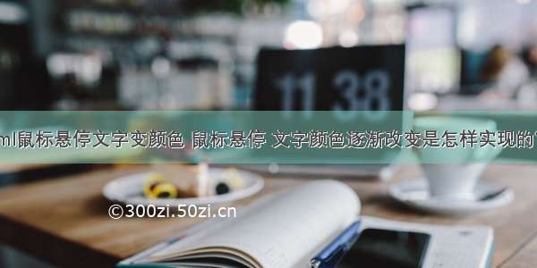 html鼠标悬停文字变颜色 鼠标悬停 文字颜色逐渐改变是怎样实现的？？