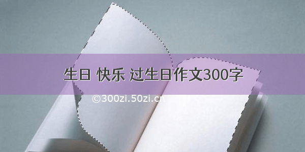 生日 快乐 过生日作文300字