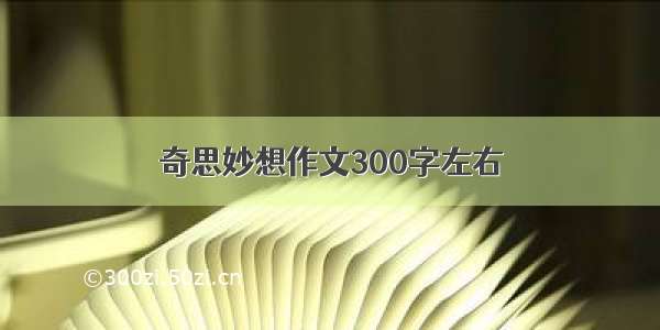 奇思妙想作文300字左右