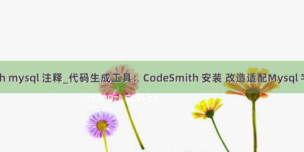 codesmith mysql 注释_代码生成工具：CodeSmith 安装 改造适配Mysql 字段注释 D