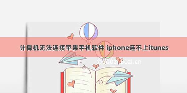 计算机无法连接苹果手机软件 iphone连不上itunes