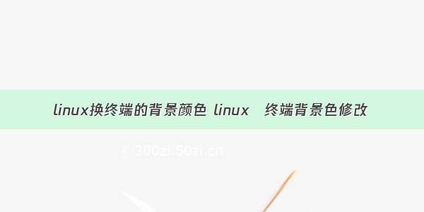 linux换终端的背景颜色 linux 终端背景色修改