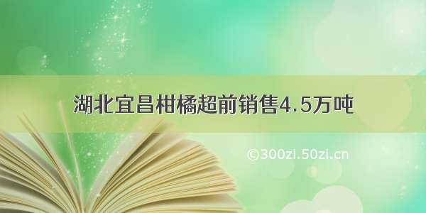 湖北宜昌柑橘超前销售4.5万吨