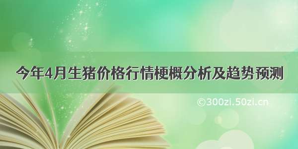 今年4月生猪价格行情梗概分析及趋势预测