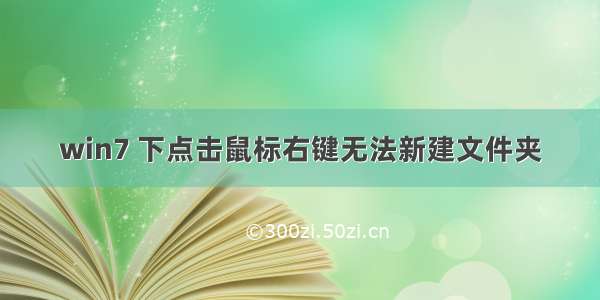 win7 下点击鼠标右键无法新建文件夹