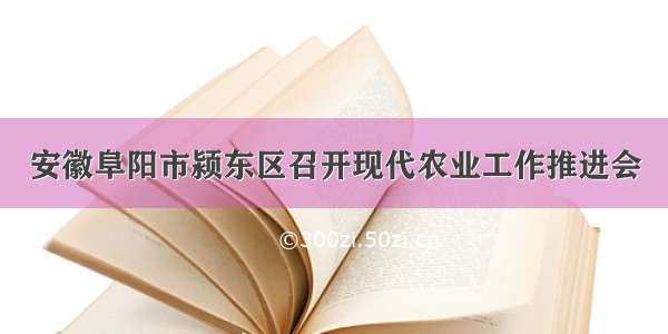 安徽阜阳市颍东区召开现代农业工作推进会