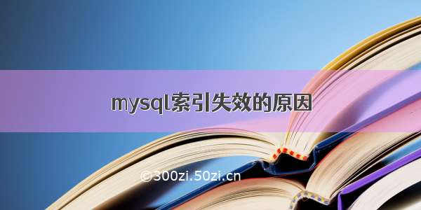 mysql索引失效的原因