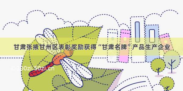 甘肃张掖甘州区表彰奖励获得“甘肃名牌”产品生产企业