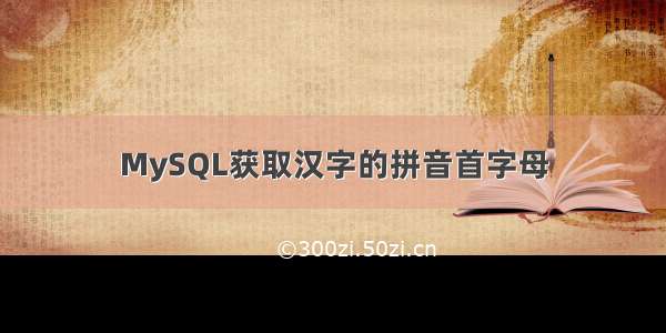 MySQL获取汉字的拼音首字母