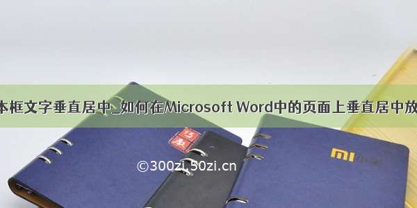 word文本框文字垂直居中_如何在Microsoft Word中的页面上垂直居中放置文本