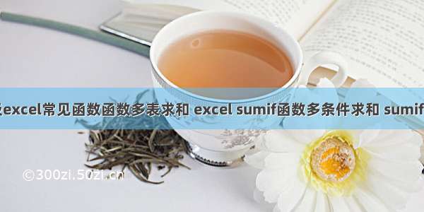 计算机二级excel常见函数函数多表求和 excel sumif函数多条件求和 sumif的高级用法