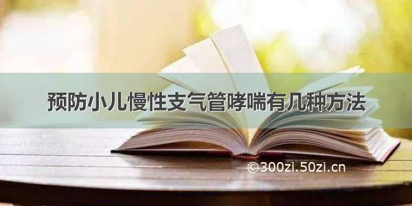 预防小儿慢性支气管哮喘有几种方法